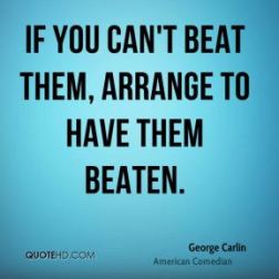 george-carlin-comedian-quote-if-you-cant-beat-them-arrange-to-have